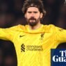 Cinematic, triumphant, unbeatable: Alisson seizes his moment for Liverpool | Liverpool